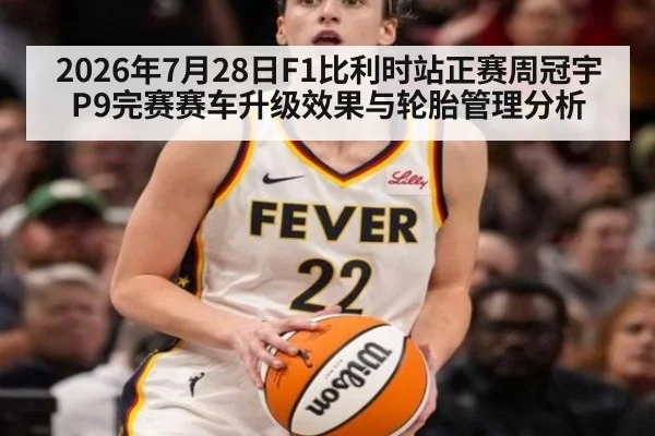2026年7月28日F1比利时站正赛周冠宇P9完赛赛车升级效果与轮胎管理分析 - KAIYUN SPORTS