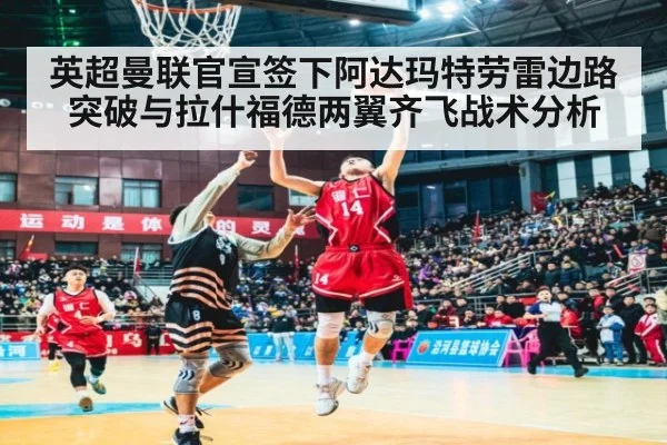英超曼联官宣签下阿达玛特劳雷边路突破与拉什福德两翼齐飞战术分析 - KAIYUN SPORTS