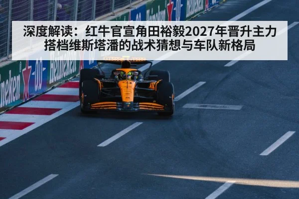 深度解读：红牛官宣角田裕毅2027年晋升主力 搭档维斯塔潘的战术猜想与车队新格局 - KAIYUN SPORTS
