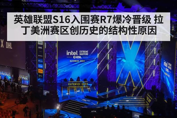 英雄联盟S16入围赛R7爆冷晋级 拉丁美洲赛区创历史的结构性原因