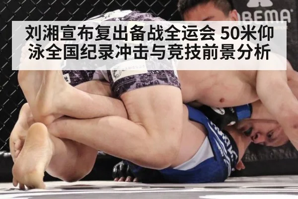 刘湘宣布复出备战全运会 50米仰泳全国纪录冲击与竞技前景分析